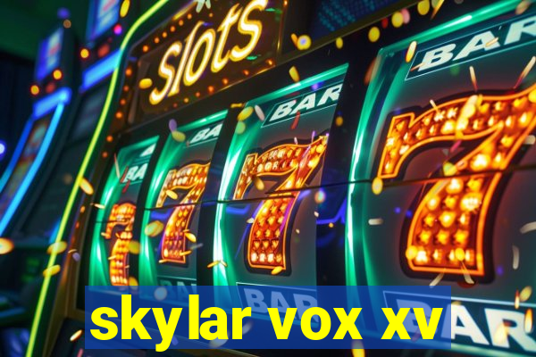 skylar vox xv